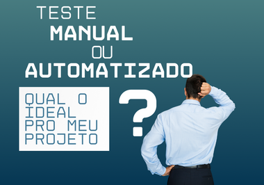Testes manuais ou automatizados: qual escolher para o seu projeto?