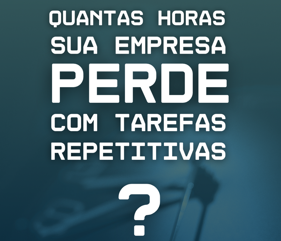 Você já parou pra calcular quantas horas por mês sua equipe perde com tarefas manuais e repetitivas?
