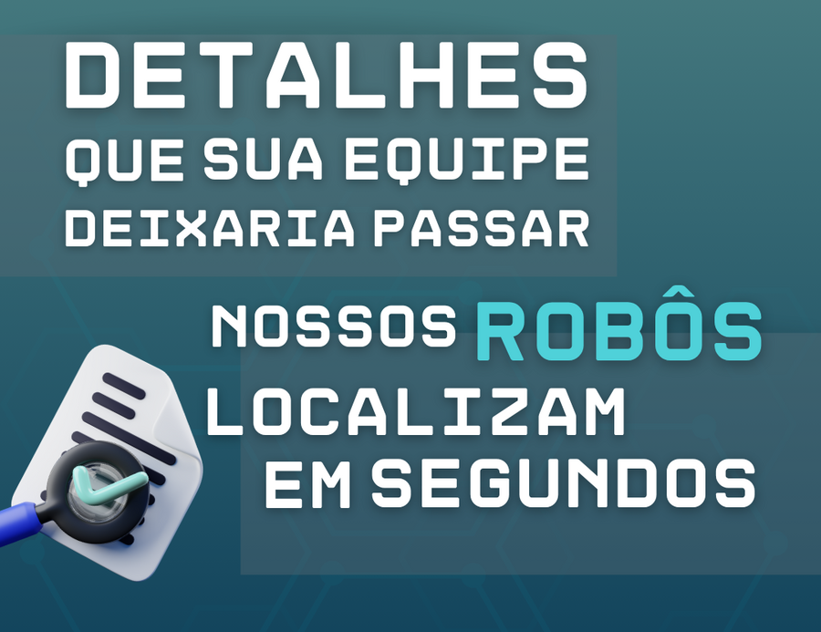 Nossos Robôs localizam detalhes em segundos